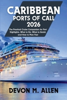 CARIBBEAN PORTS OF CALL 2026: The Practical Cruise Companion for Port Highlights, What to Do, What to Avoid, and How to Plan Fast B0GGGR1RJ2 Book Cover