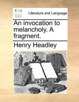 An invocation to melancholy. A fragment. 1170909930 Book Cover