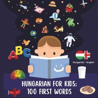 Hungarian for Kids: 100 First Words: Fun, Simple, and Engaging Hungarian Learning for Kids B0DY7R6QVC Book Cover