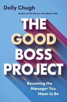 The Good Boss Project: Becoming the Manager You Mean to Be 166809410X Book Cover