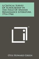 A Critical Survey of Scholarship in the Field of Spanish Renaissance Literature, 1914-1944 1258118165 Book Cover