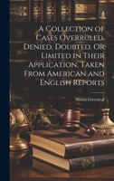 A Collection of Cases Overruled, Denied, Doubted, Or Limited in Their Application, Taken From American and English Reports 1020064714 Book Cover