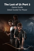 The Last of Us Part 2 Game Guide: Detail Guide For Player B09TF6NQ7Y Book Cover