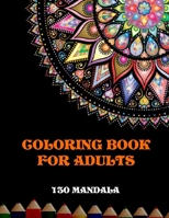 Coloring Book for Adults | 130 Mandalas: Adult coloring book featuring beautiful mandala designed to soothe the soul B08KSK6T5K Book Cover