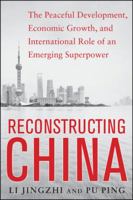 Reconstructing China: The Peaceful Development, Economic Growth, and International Role of an Emerging Superpower 0071828605 Book Cover