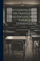 Latin Unseens, Hints On Translation Into English, With Papers Set In Examinations 0353446351 Book Cover