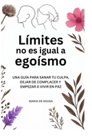 Límites no es igual a egoísmo: Guía para sanar tu culpa, dejar de complacer y empezar a vivir en paz (Spanish Edition) B0HGBYDWYW Book Cover