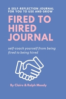 Fired to Hired Journal: Self-Coach Yourself From Being Fired To Being Hired B08FP9XJRB Book Cover