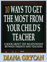 10 Ways to Get the Most from Your Child's Teacher 1937530116 Book Cover