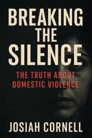 Breaking The Silence: The Truth Behind Domestic Violence B0FGZ852V4 Book Cover