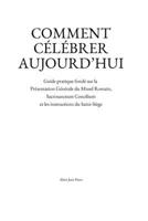 Comment célébrer aujourd’hui: Guide pratique fondé sur la Présentation Générale du Missel Romain, Sacrosanctum Concilium et les instructions du Saint-Siège (French Edition) B0GDYNL9JS Book Cover