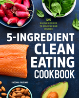 5-Ingredient Clean Eating Cookbook: 125 Simple Recipes to Nourish and Inspire 1647397413 Book Cover