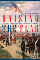Raising the Flag: America's First Envoys in Faraway Lands 1612349706 Book Cover