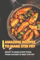 Amazing Recipes To Make Stir Fry: Ready To Make Everything From Chicken To Beef Stir Fry: Corned Beef And Cabbage Stir Fry B09BY8542P Book Cover