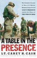 A Table in the Presence: The Dramatic Account of How a U.S. Marine Battalion Experienced God's Presence Amidst the Chaos of the War in Iraq