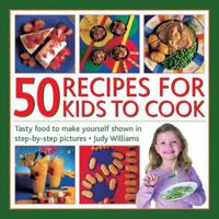50 Recipes for Kids to Cook: Tasty Food To Make Yourself Shown In Step-By-Step Pictures 1861472196 Book Cover