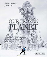 Our Frozen Planet: A Photographic Journey Through the World of Snow and Ice 1906506736 Book Cover