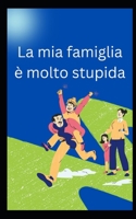 La mia famiglia è molto stupida B0C47QPLJ7 Book Cover