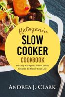 Ketogenic Slow Cooker: 60 Easy Ketogenic Slow Cooker Recipes to Flavor Your Life 1548999024 Book Cover