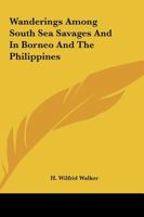 Wanderings Among South Sea Savages And In Borneo And The Philippines 1419193082 Book Cover