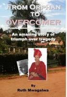 From Orphan to Overcomer: An Amazing Story of Triumph Over Tragedy 1365809250 Book Cover