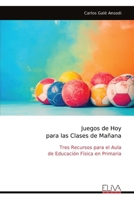 Juegos de Hoy para las Clases de Mañana: Tres Recursos para el Aula de Educación Física en Primaria (Spanish Edition) 9999330916 Book Cover