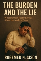 The Burden and The Lie: What Burnout Really Reveals about the Modern Pastor B0FSLNQR7T Book Cover