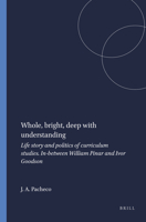 Whole, Bright, Deep With Understanding: Life Story and Politics of Curriculum Studies. In-Between William Pinar and Ivor Goodson 9087909187 Book Cover