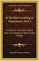 De Kerkhervorming In Vlaanderen, Part 2: Historisch Geschetst Meest Naar Onuitgegeven Bescheiden (1868) 1160392617 Book Cover