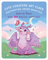 Cute Creature Art Class: Learn to Draw Enchanting Anime Beasties 1631069772 Book Cover