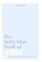The Baby Blue Book of You: 100 Questions For Self-Reflection B085DT7HQ8 Book Cover