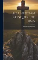 The Christian Conquest of Asia 1022001884 Book Cover