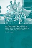 Reassessing the Japanese Prisoner of War Experience: The Changi Prisoner of War Camp in Singapore, 1942-45 0415674948 Book Cover