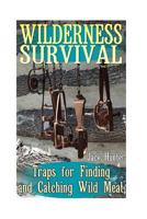 Wilderness Survival: Traps for Finding and Catching Wild Meat: (Survival Guide, Survival Gear) 1546725458 Book Cover