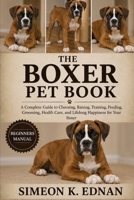 The Boxer Pet Book: A Complete Guide to Choosing, Raising, Training, Feeding, Grooming, Health Care, and Lifelong Happiness for Your Boxer B0HFD5HK4K Book Cover