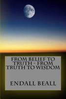 From Belief to Truth - From Truth to Wisdom 1976331722 Book Cover