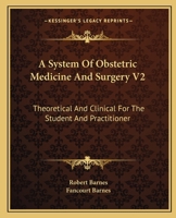 A System of Obstetric Medicine and Surgery V2: Theoretical and Clinical for the Student and Practitioner 1432513206 Book Cover