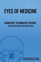 Eyes of Medicine: Radiology Technology Review: Physics Exposure and Patient Care 1648018394 Book Cover