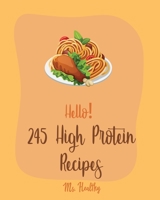 Hello! 245 High Protein Recipes: Best High Protein Cookbook Ever For Beginners [Book 1] 1710259884 Book Cover