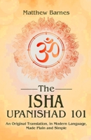 The Isha Upanishad 101: an original translation, in modern language, made plain and simple B0FSRL4M7V Book Cover