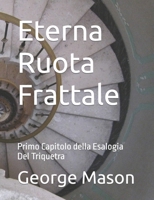 Eterna Ruota Frattale: Primo Capitolo della Esalogia Del Triquetra B0C641MNWN Book Cover