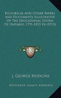 Historical And Other Papers And Documents Illustrative Of The Educational System Of Ontario, 1791-1853 V6 0548742022 Book Cover