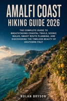 AMALFI COAST HIKING GUIDE 2026: The Complete Guide to Breathtaking Coastal Trails, Scenic Walks, Smart Route Planning, and Discovering the Timeless ... (The Trail Explorer Hiking Guide Series) B0HHSG7R6C Book Cover