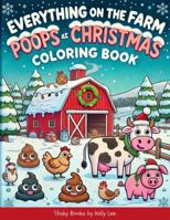 Everything on the Farm Poops at Christmas Coloring Book: Laugh-Out-Loud Designs and Silly Jokes Featuring Festive Barn Animals, Santa's Crew, and Poop-Packed Holiday Fun (Stinky Books by Kelly Lee) 1962767213 Book Cover