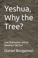 Yeshua, Why the Tree?: Law, Redemption, and the Meaning of the Tree B0GLPMYZPK Book Cover