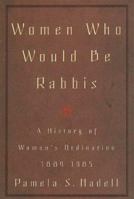 Women Who Would Be Rabbis: A History of Women's Ordination 1889-1985 080703648X Book Cover