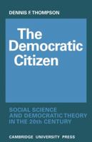 The Democratic Citizen: Social Science and Democratic Theory in the Twentieth Century 0521079632 Book Cover