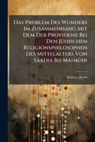 Das Problem Des Wunders Im Zusammenhang Mit Dem Der Providenz Bei Den JÃ1/4dischen Religionsphilosophen Des Mittelalters Von Saadia Bis Maimûni (German Edition) 1024395944 Book Cover