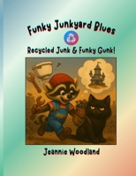 Funky Junkyard Blues: Recycled Junk & Funky Gunk! 1968539018 Book Cover