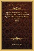 Quibus Ex Fontibus S. Aurelii Victoris Et Libri de Caesaribus Et Epitomes Undecim Capita Priora Fluxerint... - Primary Source Edition 1167414284 Book Cover